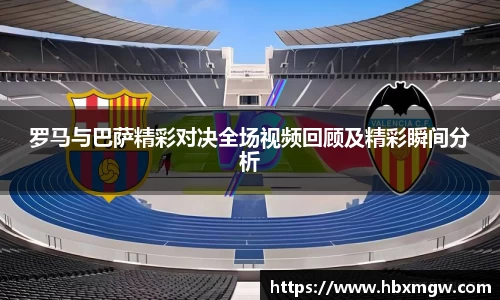 金年会罗马与巴萨精彩对决全场视频回顾及精彩瞬间分析